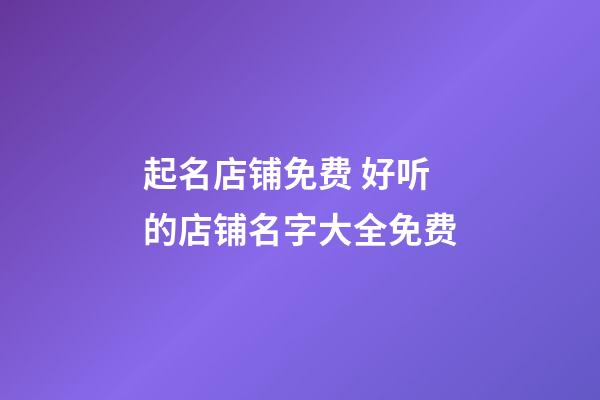 起名店铺免费 好听的店铺名字大全免费-第1张-店铺起名-玄机派